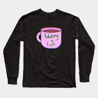 Adulting Is Fun Coffee Cup Long Sleeve T-Shirt